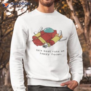 oathjpg this boat runs on happy faces shirt sweatshirt