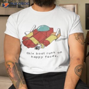 oathjpg this boat runs on happy faces shirt tshirt