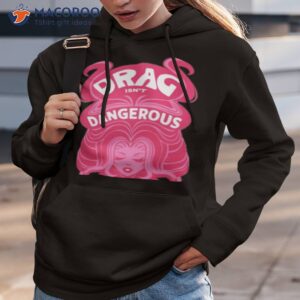 obsessed with wig drag isnt dangerous shirt hoodie 3