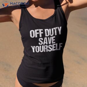 off duty save yourself shirt funny police fireman gift tank top 2