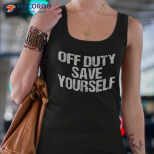 off duty save yourself shirt funny police fireman gift tank top 4