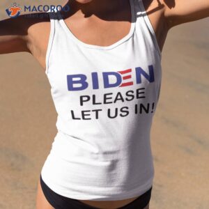 Biden Please Let Us In Shirt 1 official biden please let us in t shirt tank top 2