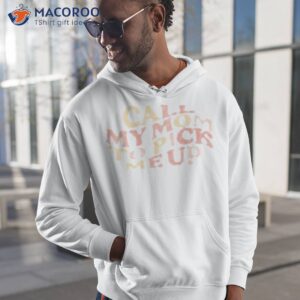 official call my mom to pick me up shirt hoodie 1