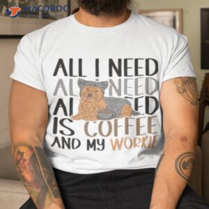 Coffee And My Yorkie Is All I Need Shirt