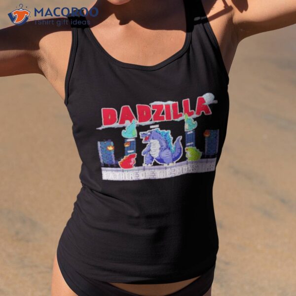 Dadzilla Father Of The Monsters Shirt