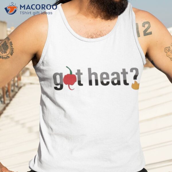 Got Heat Shirt