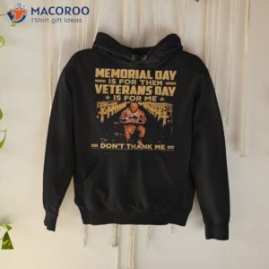 official memorial day is for them veterans day is for me dont thank me shirt hoodie