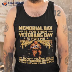 official memorial day is for them veterans day is for me dont thank me shirt tank top