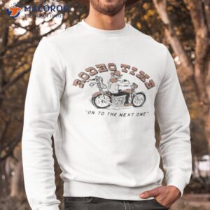 official motorcycle rodeo time on to the next one t shirt sweatshirt