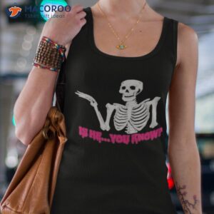Skeleton Is He You Know Shirt 2 official skeleton is he you know t shirt tank top 4