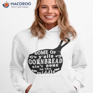 official some of yalls corbread aint done in the middle t shirt hoodie 1