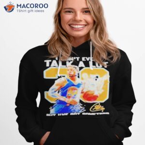Stephen Curry I Don’t Even Talk A Lot But I’ve Got Something To Say Signature Shirt 1 official stephen curry i dont even talk a lot but ive got something to say signature t shirt hoodie 1