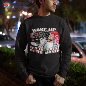 official wake up its the first of the month t shirt sweatshirt