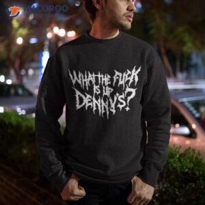 official what the fuck is up dennys shirt sweatshirt