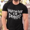 What The Fuck Is Up Denny’s Shirt