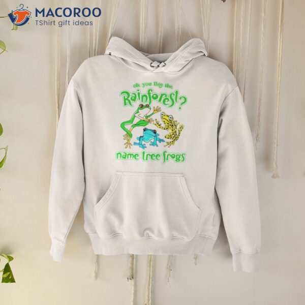 Oh You Like The Rainforest Name Tree Frogs Shirt