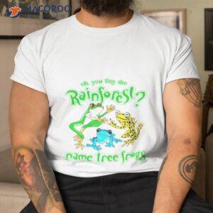 oh you like the rainforest name tree frogs shirt tshirt