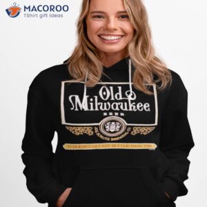 old milwaukee beer it doesnt get any better than this shirt hoodie 1