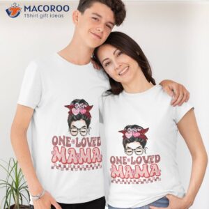 one loved mama t shirt tshirt