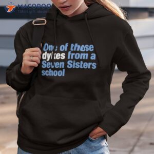 one of those dykes from a seven sisters school shirt hoodie 3