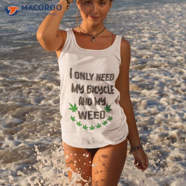 Only Need My Bicycle Weed Shirt