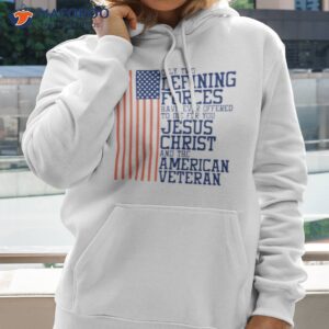 Only Two Defining Forces Have Ever Offered To Die For You Jesus Christ And The American Veteran Usa Flag Shirt 1 only two defining forces have ever offered to die for you jesus christ and the american veteran usa flag shirt hoodie 2