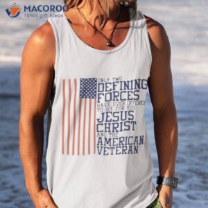 only two defining forces have ever offered to die for you jesus christ and the american veteran usa flag shirt tank top