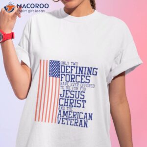 only two defining forces have ever offered to die for you jesus christ and the american veteran usa flag shirt tshirt 1 1
