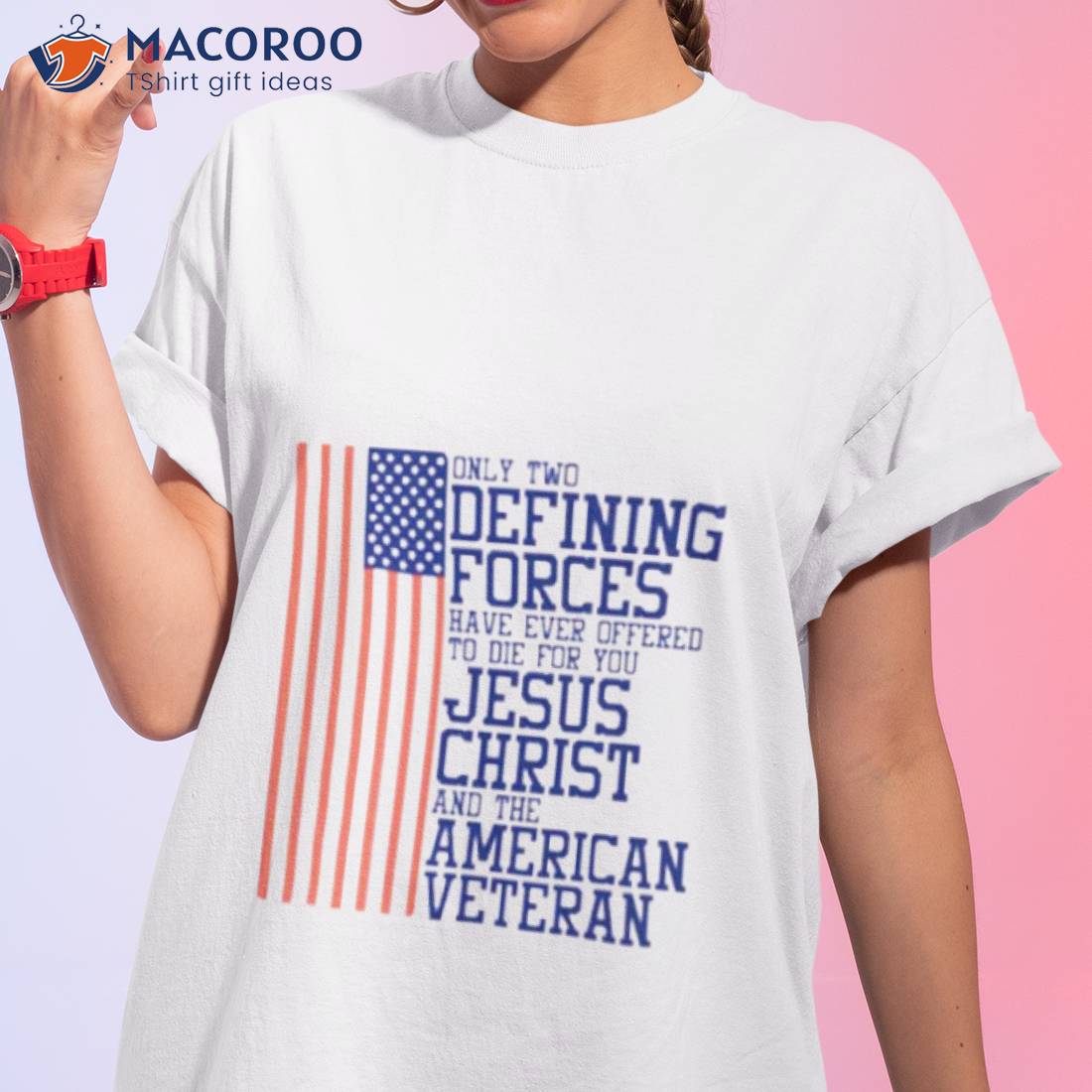 Only Two Defining Forces Have Ever Offered To Die For You Jesus Christ And The American Veteran Usa Flag Shirt Only Two Defining Forces Have Ever Offered To Die For You Jesus Christ And The American Veteran Usa Flag Shirt