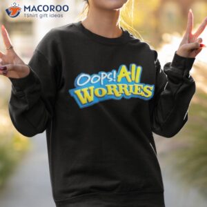 oops all worries shirt sweatshirt 2