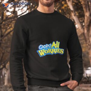 oops all worries shirt sweatshirt