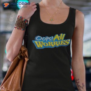 oops all worries shirt tank top 4