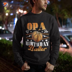 opa of the birthday baller basketball fathers day shirt sweatshirt