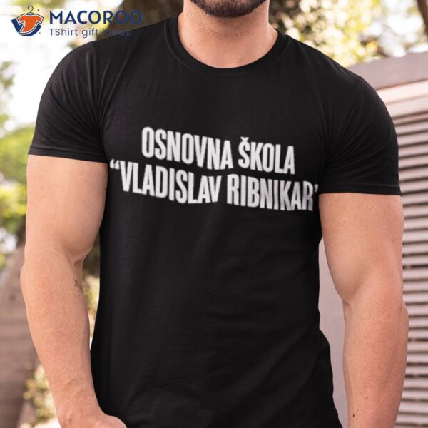 Osnovna Skola Vladislav Ribnikar Shirt