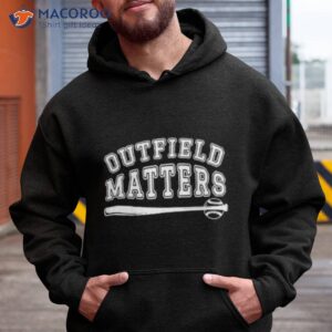 outfield matters baseball outfields funny shirt hoodie