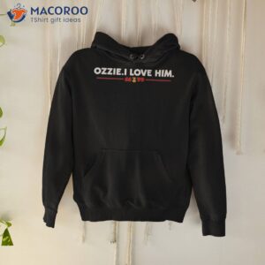 ozzie i love him shirt hoodie