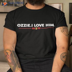 ozzie i love him shirt tshirt