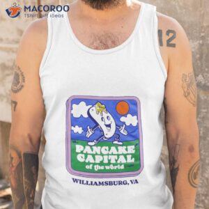 Pancake Capital Of The World Williamsburg Va Shirt 3 pancake capital of the world williamsburg va shirt tank top