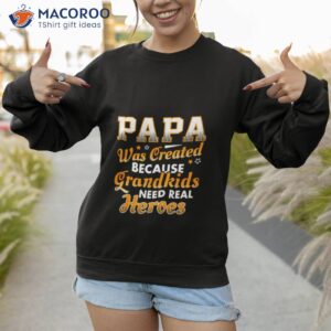 papa was created because grandkids need real heroes shirt sweatshirt