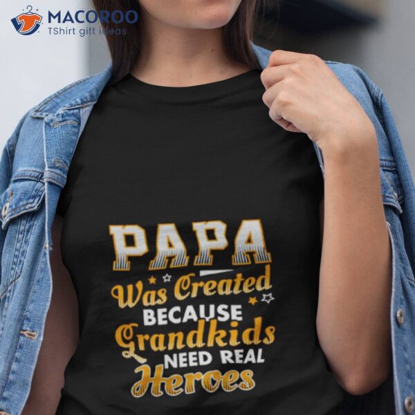 Papa Was Created Because Grandkids Need Real Heroes Shirt