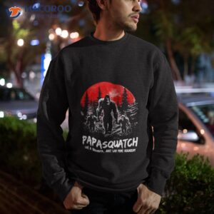 papasquatch like a grandpa just way more squatchy papa shirt sweatshirt