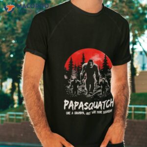 papasquatch like a grandpa just way more squatchy papa shirt tshirt