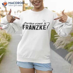 parlez vous franzke shirt sweatshirt