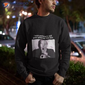 paul vathis i wish politicians still gave speeches like this shirt sweatshirt 1
