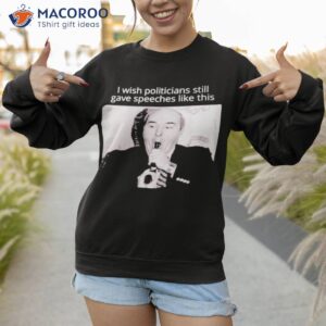 paul vathis i wish politicians still gave speeches like this shirt sweatshirt