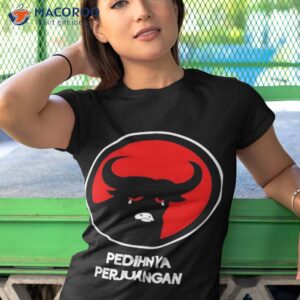 pedihnya perjuangan shirt tshirt 1