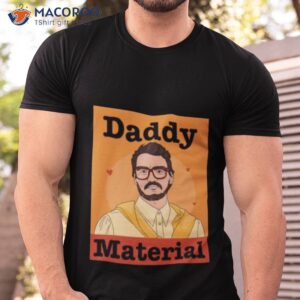 Pedro Pascal Daddy Material Shirt