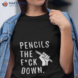 pencils the fuck down shirt tshirt