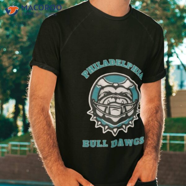 Philadelphia Bulldawgs 2023  Eagles And Bulldogs Shirt