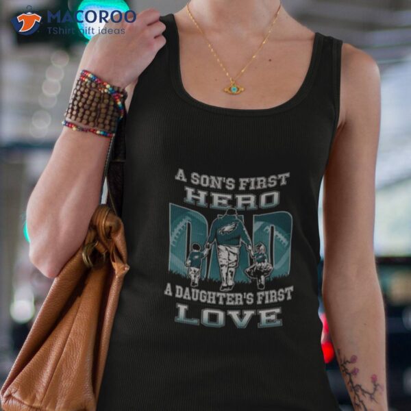 Philadelphia Eagles A Son’s First Hero Dad A Daughter’s First Love Shirt